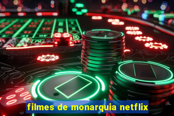 filmes de monarquia netflix